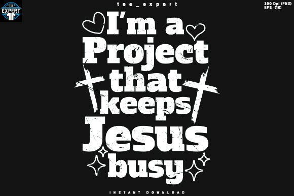 I’m a Project That Keeps Jesus Busy T-Shirt Designs
